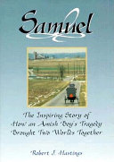 Samuel : the inspiring story of how an Amish boy's tragedy brought two worlds together : based on the journals of Oba and Lorene Herschberger /