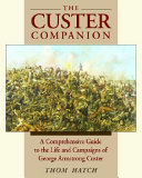 The Custer companion : a comprehensive guide to the life of George Armstrong Custer and the Plains Indian wars /