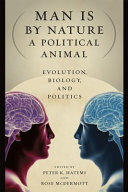 Man is by nature a political animal : evolution, biology, and politics /