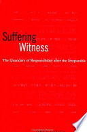Suffering witness : the quandary of responsibility after the irreparable /