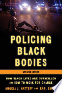 Policing black bodies : how black lives are surveilled and how to work for change /