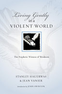 Living gently in a violent world : the prophetic witness of weakness /