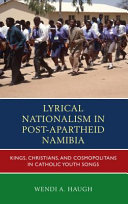 Lyrical nationalism in post-apartheid Namibia : kings, Christians, and cosmopolitans in Catholic youth songs /