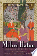 Mihr�i Hatun : performance, gender-bending, and subversion in Ottoman intellectual history /
