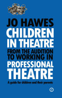 Children in theatre : from the audition to working in professional theatre, a guide for children and their parents /
