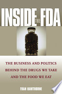 Inside the FDA : the business and politics behind the drugs we take and the food we eat /