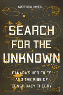 Search for the unknown : Canada's UFO files and the rise of conspiracy theory /