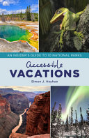 Accessible vacations : an insider's guide to 10 national parks /