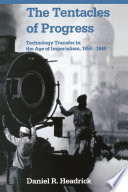 The tentacles of progress : technology transfer in the age of imperialism, 1850-1940 /