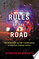 Rules of the road : the automobile and the transformation of American criminal justice /