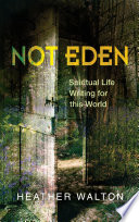 Not Eden : Spiritual Life Writing for this World.