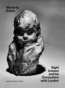 Medardo Rosso : sight unseen and his encounters with London /
