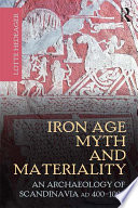 Iron Age myth and materiality : an archaeology of Scandinavia, AD 400-1000 /