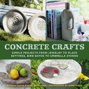 Concrete crafts : simple projects from jewelry to place settings, birdbaths to umbrella stands /