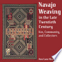 Navajo weaving in the late twentieth century : kin, community, and collectors /