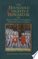 The Household Knights of Edward III : Warfare, Politics and Kingship in Fourteenth-Century England /