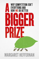A bigger prize : why competition isn't everything and how we do better /