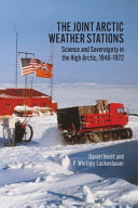 The joint Arctic weather stations : science and sovereignty in the high Arctic, 1946-1972 /