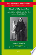 Models of charitable care : Catholic nuns and children in their care in Amsterdam, 1852-2002 /