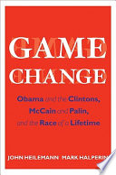 Game change : Obama and the Clintons, McCain and Palin, and the race of a lifetime /