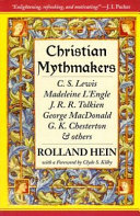 Christian mythmakers : C. S. Lewis, Madeleine L'Engle, J. R. R. Tolkien, George MacDonald, G. K. Chesterton, Charles Williams, John Bunyan, Walter Wangerin, Robert Siegel, and Hannah Hurnard /