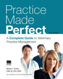 Practice made perfect a complete guide to veterinary practice management /