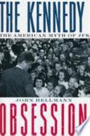 The Kennedy obsession : the American myth of JFK /