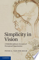 Simplicity in vision : a multidisciplinary account of perceptual organization /