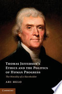 Thomas Jefferson's Ethics and the Politics of Human Progress : the Morality of a Slaveholder /