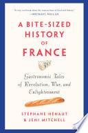 A bite-sized history of France : gastronomic tales of revolution, war, and enlightenment /