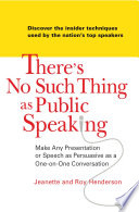 There's no such thing as public speaking : making any presentation or speech as persuasive as a one-on-one conversation /