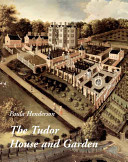 The Tudor house and garden : architecture and landscape in the sixteenth and early seventeenth centuries /