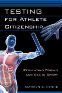 Testing for athlete citizenship : regulating doping and sex in sport /