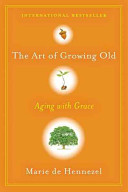 The art of growing old : aging with grace /