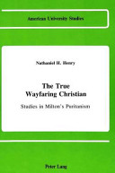 The true wayfaring Christian : studies in Milton's puritanism /