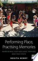 Performing place, practising memories : aboriginal Australians, hippies and the state /