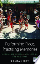 Performing place, practising memories : aboriginal Australians, hippies and the state /