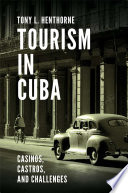Tourism in Cuba : casinos, castros, and challenges /