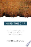 Mind the gap : how the Jewish writings between the Old and New Testament help us understand Jesus /