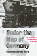 Under the map of Germany : nationalism and propaganda, 1918-1945 /