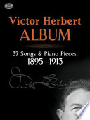 Victor Herbert album : 37 songs and piano pieces, 1895-1913.