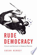 Rude democracy civility and incivility in American politics /