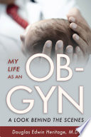 My life as an OB-GYN : a look behind the scenes /