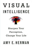 Visual intelligence : sharpen your perception, change your life /