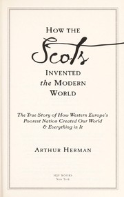 How the Scots invented the modern world : the true story of how western Europe's poorest nation created our world & everything in it /