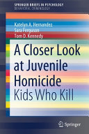 A closer look at juvenile homicide : kids who kill /