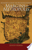 Margins and metropolis : authority across the Byzantine Empire /