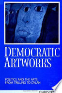 Democratic artworks : politics and the arts from Trilling to Dylan /