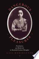 Dangerous pleasures : prostitution and modernity in twentieth-century Shanghai /