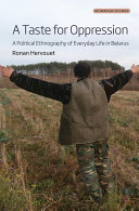 A taste for oppression : a political ethnography of everyday life in Belarus /